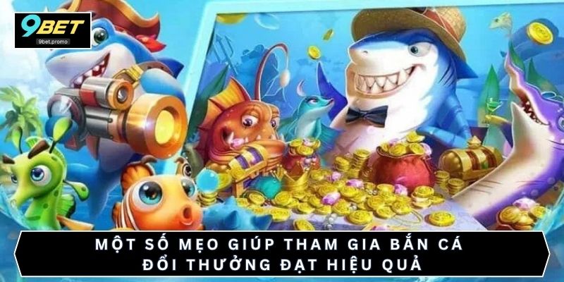 Một số mẹo giúp tham gia bắn cá đổi thưởng đạt hiệu quả
